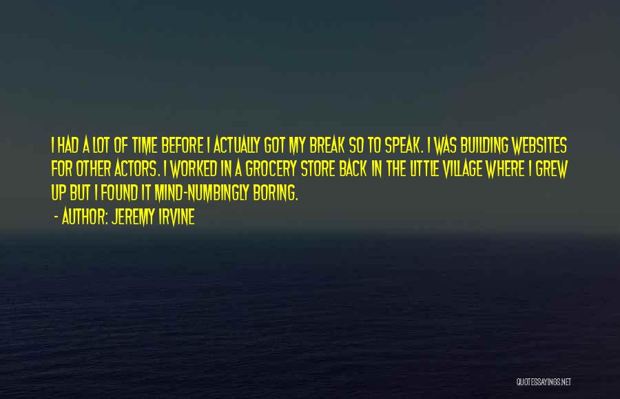 Jeremy Irvine Quotes: I Had A Lot Of Time Before I Actually Got My Break So To Speak. I Was Building Websites For