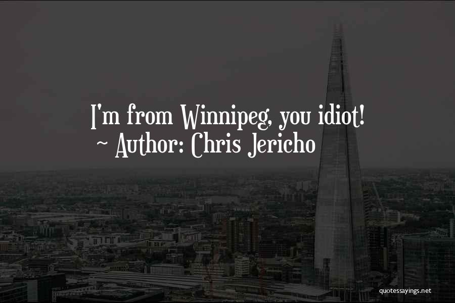 Chris Jericho Quotes: I'm From Winnipeg, You Idiot!