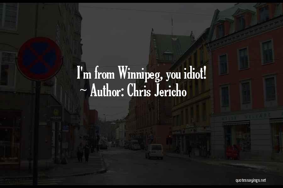 Chris Jericho Quotes: I'm From Winnipeg, You Idiot!