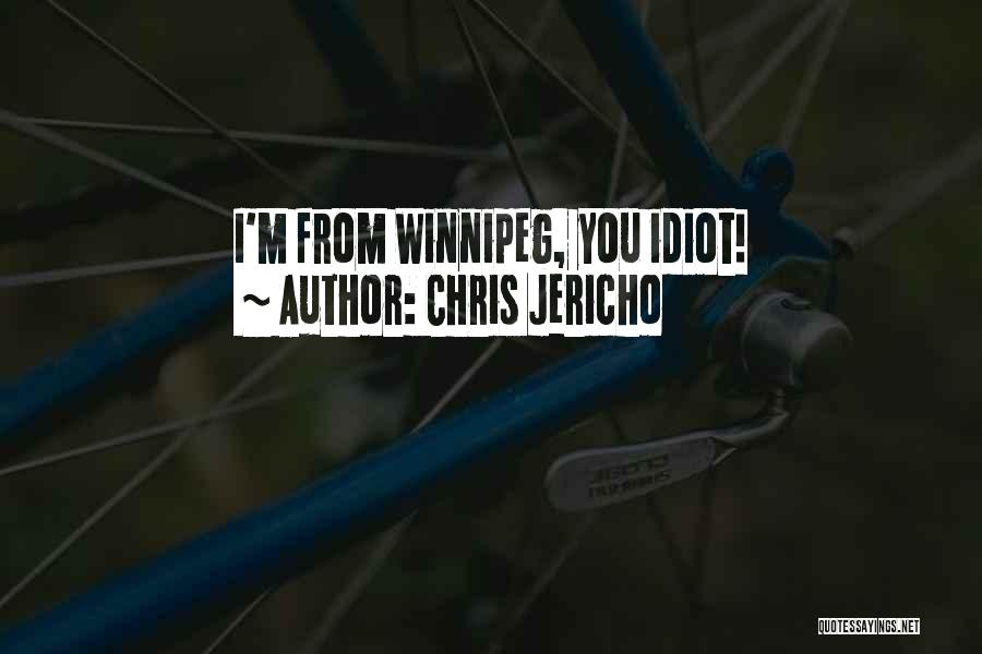 Chris Jericho Quotes: I'm From Winnipeg, You Idiot!