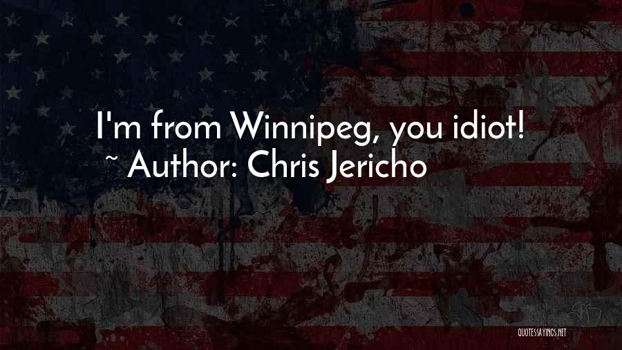 Chris Jericho Quotes: I'm From Winnipeg, You Idiot!