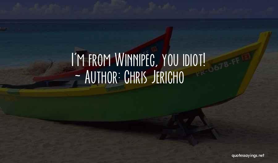 Chris Jericho Quotes: I'm From Winnipeg, You Idiot!