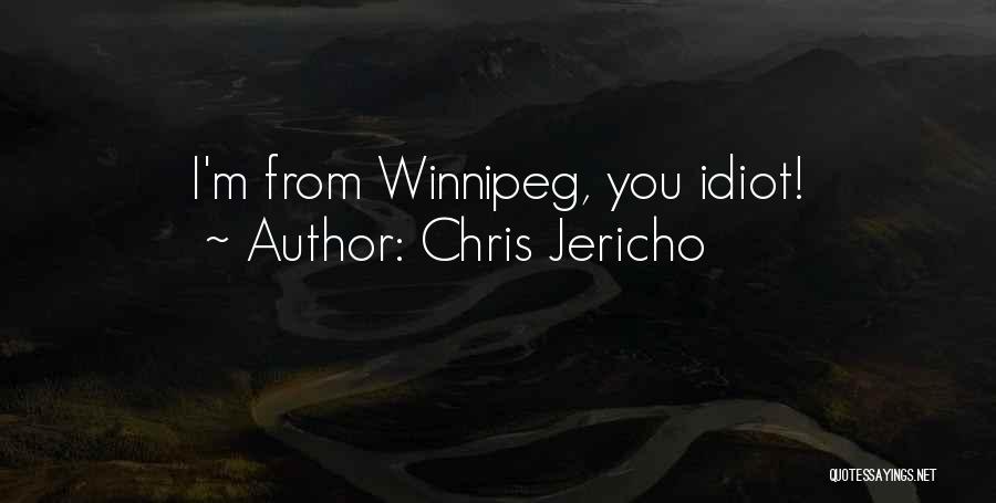 Chris Jericho Quotes: I'm From Winnipeg, You Idiot!