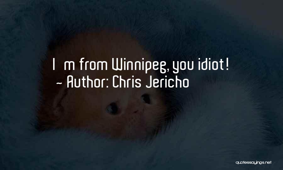 Chris Jericho Quotes: I'm From Winnipeg, You Idiot!