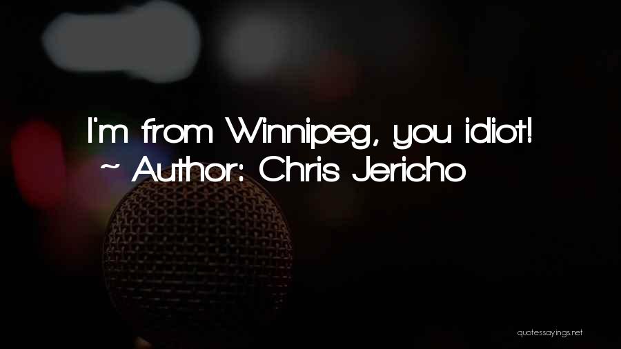 Chris Jericho Quotes: I'm From Winnipeg, You Idiot!