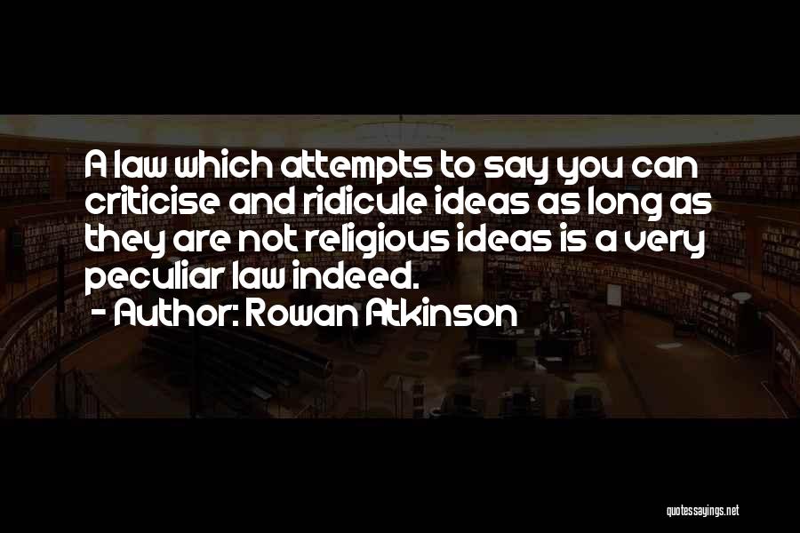 Rowan Atkinson Quotes: A Law Which Attempts To Say You Can Criticise And Ridicule Ideas As Long As They Are Not Religious Ideas