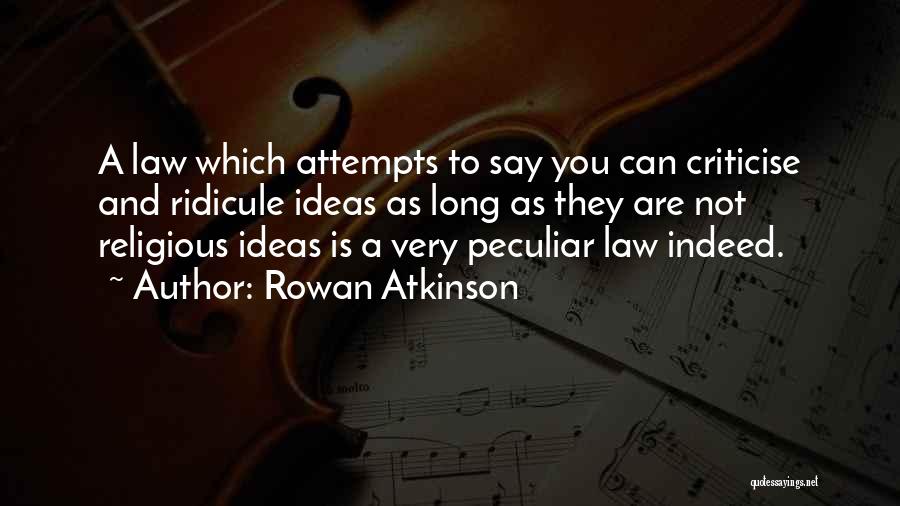 Rowan Atkinson Quotes: A Law Which Attempts To Say You Can Criticise And Ridicule Ideas As Long As They Are Not Religious Ideas