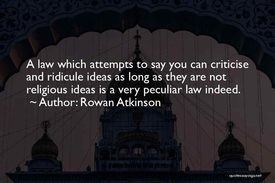 Rowan Atkinson Quotes: A Law Which Attempts To Say You Can Criticise And Ridicule Ideas As Long As They Are Not Religious Ideas