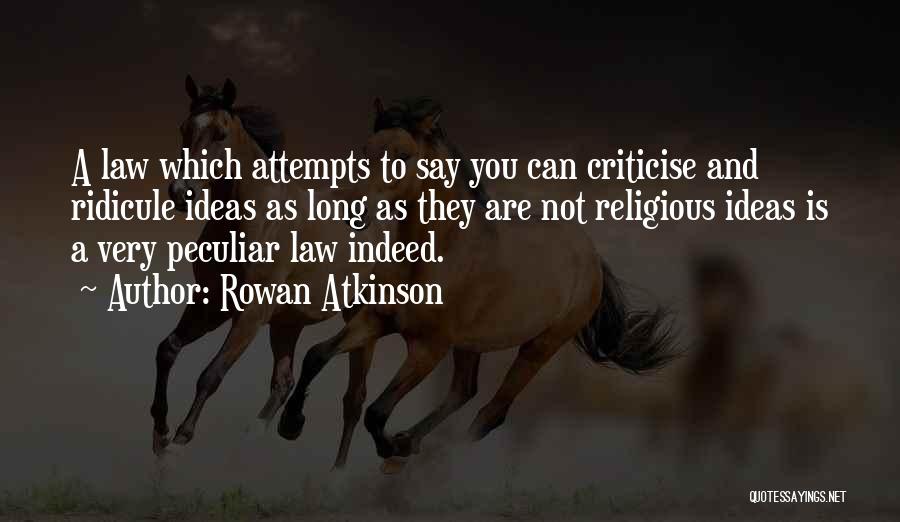 Rowan Atkinson Quotes: A Law Which Attempts To Say You Can Criticise And Ridicule Ideas As Long As They Are Not Religious Ideas