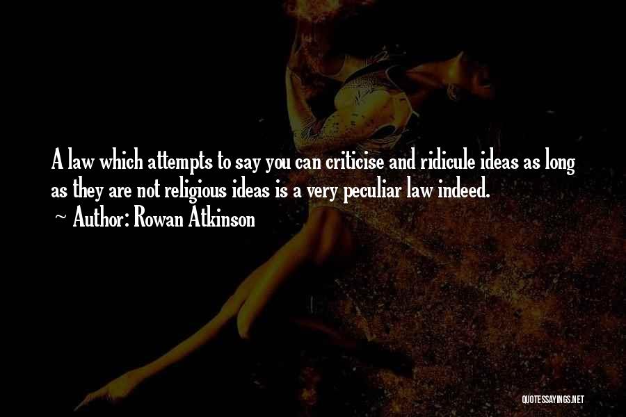 Rowan Atkinson Quotes: A Law Which Attempts To Say You Can Criticise And Ridicule Ideas As Long As They Are Not Religious Ideas