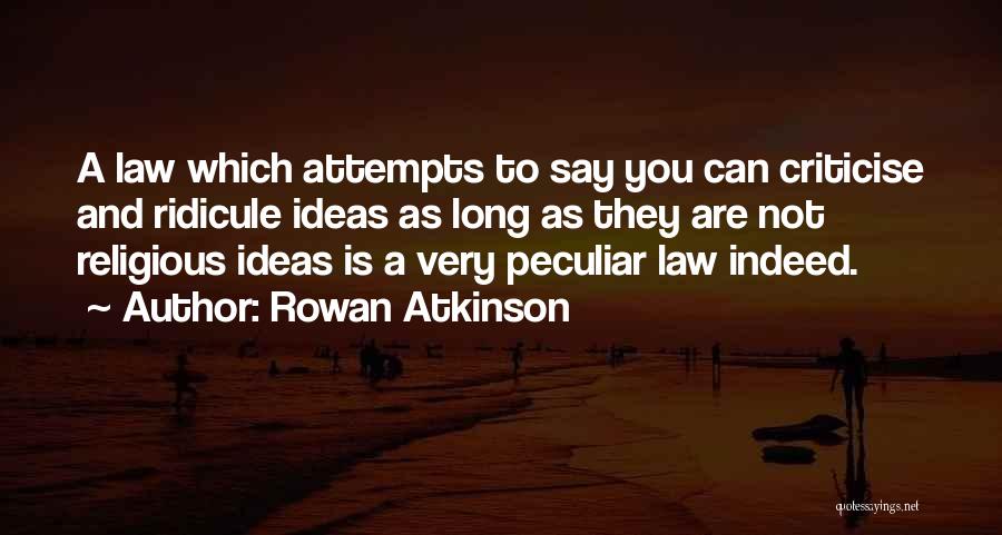 Rowan Atkinson Quotes: A Law Which Attempts To Say You Can Criticise And Ridicule Ideas As Long As They Are Not Religious Ideas