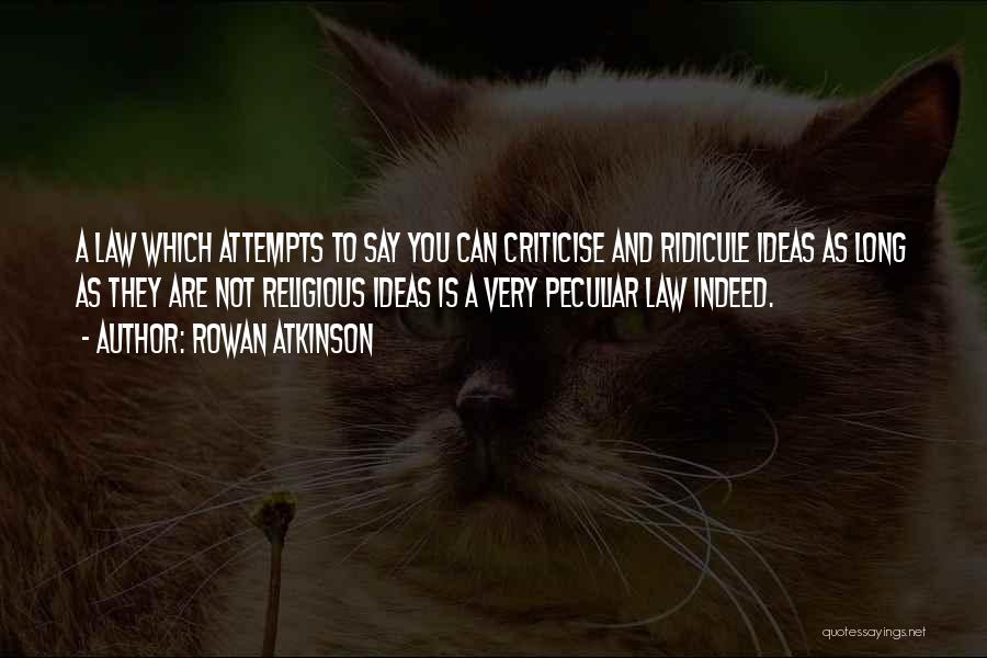 Rowan Atkinson Quotes: A Law Which Attempts To Say You Can Criticise And Ridicule Ideas As Long As They Are Not Religious Ideas