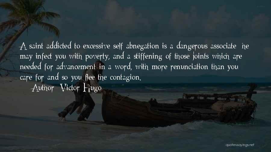 Victor Hugo Quotes: A Saint Addicted To Excessive Self-abnegation Is A Dangerous Associate; He May Infect You With Poverty, And A Stiffening Of