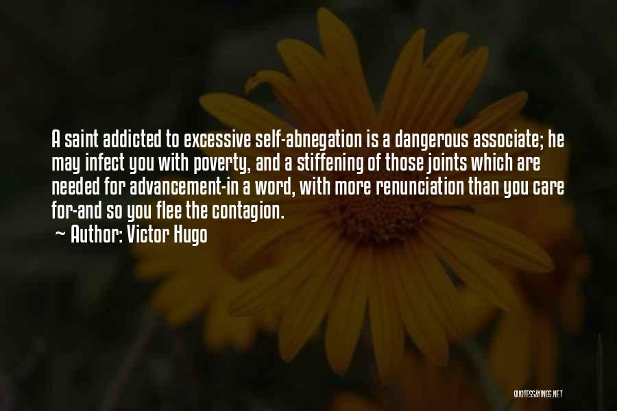 Victor Hugo Quotes: A Saint Addicted To Excessive Self-abnegation Is A Dangerous Associate; He May Infect You With Poverty, And A Stiffening Of
