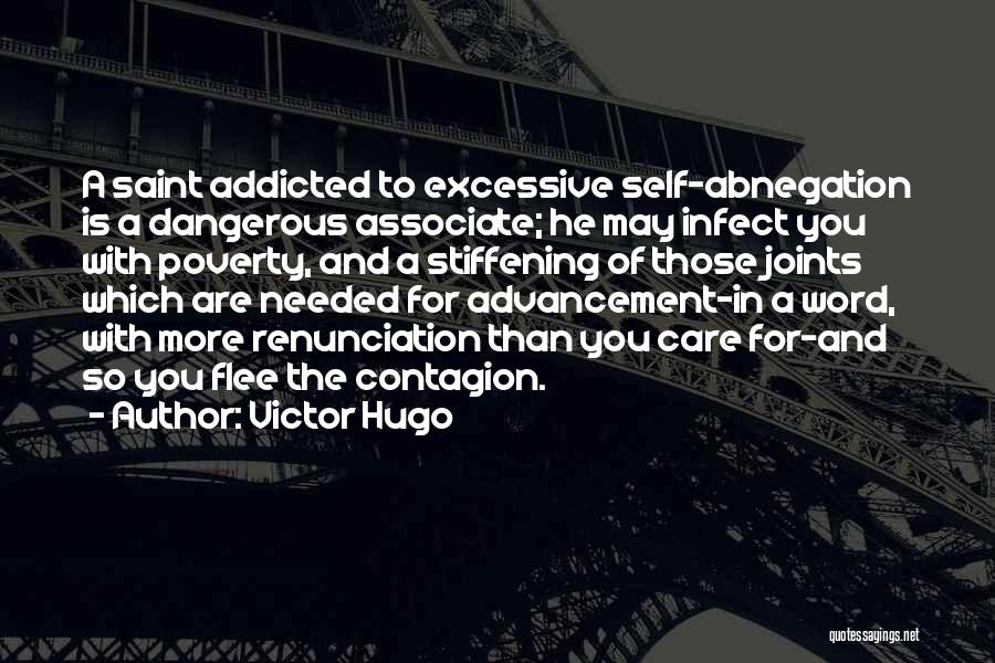 Victor Hugo Quotes: A Saint Addicted To Excessive Self-abnegation Is A Dangerous Associate; He May Infect You With Poverty, And A Stiffening Of