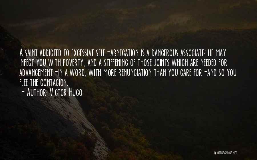 Victor Hugo Quotes: A Saint Addicted To Excessive Self-abnegation Is A Dangerous Associate; He May Infect You With Poverty, And A Stiffening Of