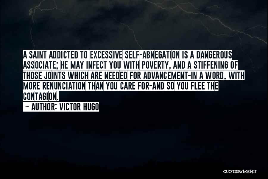 Victor Hugo Quotes: A Saint Addicted To Excessive Self-abnegation Is A Dangerous Associate; He May Infect You With Poverty, And A Stiffening Of