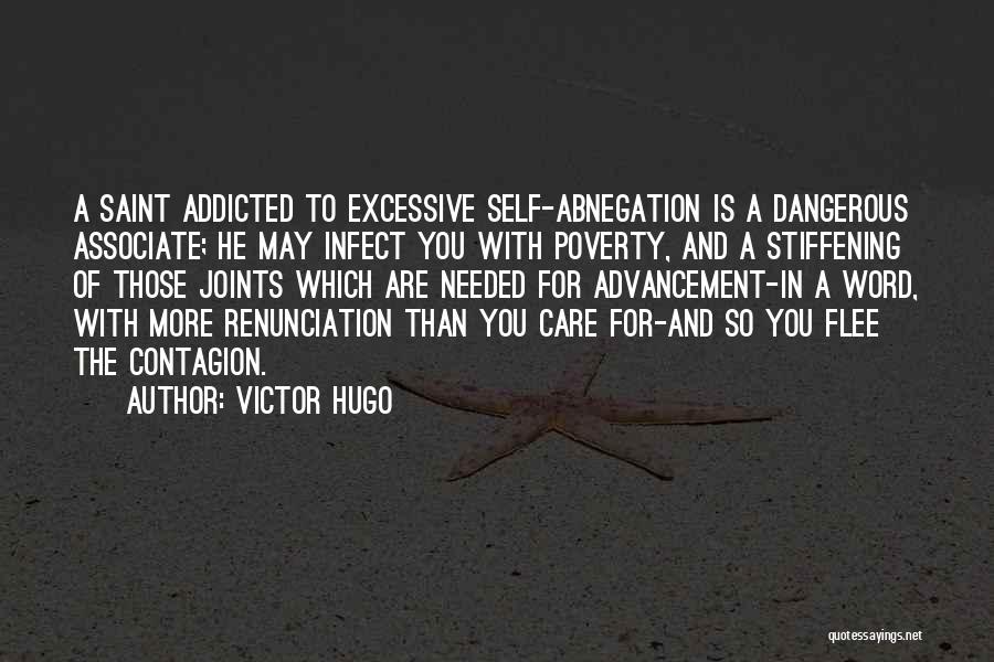 Victor Hugo Quotes: A Saint Addicted To Excessive Self-abnegation Is A Dangerous Associate; He May Infect You With Poverty, And A Stiffening Of