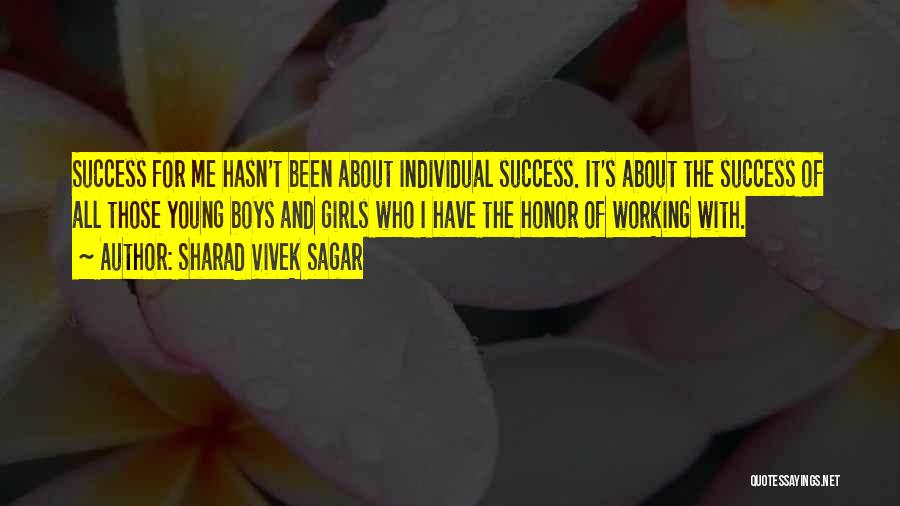 Sharad Vivek Sagar Quotes: Success For Me Hasn't Been About Individual Success. It's About The Success Of All Those Young Boys And Girls Who