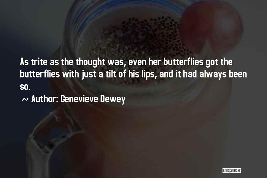 Genevieve Dewey Quotes: As Trite As The Thought Was, Even Her Butterflies Got The Butterflies With Just A Tilt Of His Lips, And