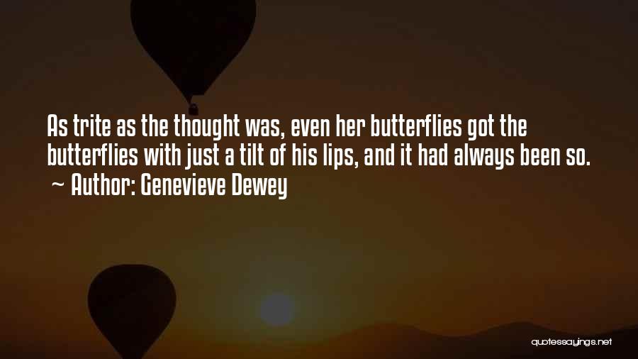 Genevieve Dewey Quotes: As Trite As The Thought Was, Even Her Butterflies Got The Butterflies With Just A Tilt Of His Lips, And