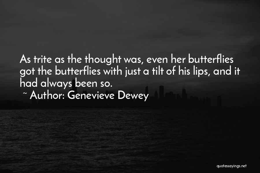 Genevieve Dewey Quotes: As Trite As The Thought Was, Even Her Butterflies Got The Butterflies With Just A Tilt Of His Lips, And