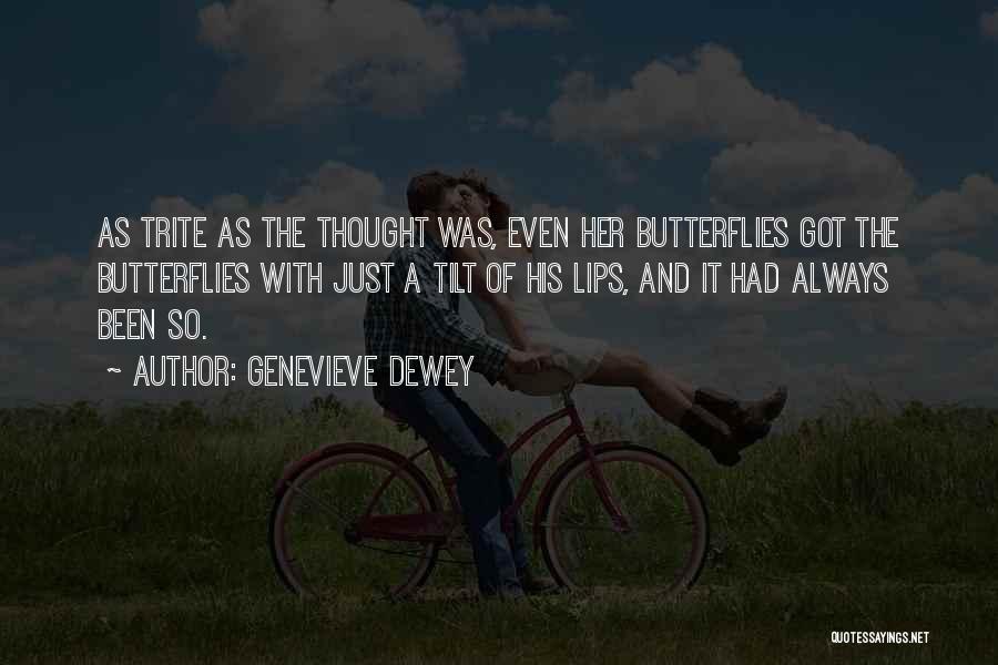 Genevieve Dewey Quotes: As Trite As The Thought Was, Even Her Butterflies Got The Butterflies With Just A Tilt Of His Lips, And