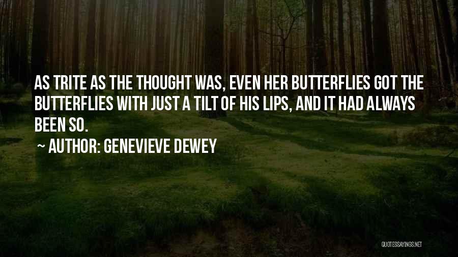 Genevieve Dewey Quotes: As Trite As The Thought Was, Even Her Butterflies Got The Butterflies With Just A Tilt Of His Lips, And