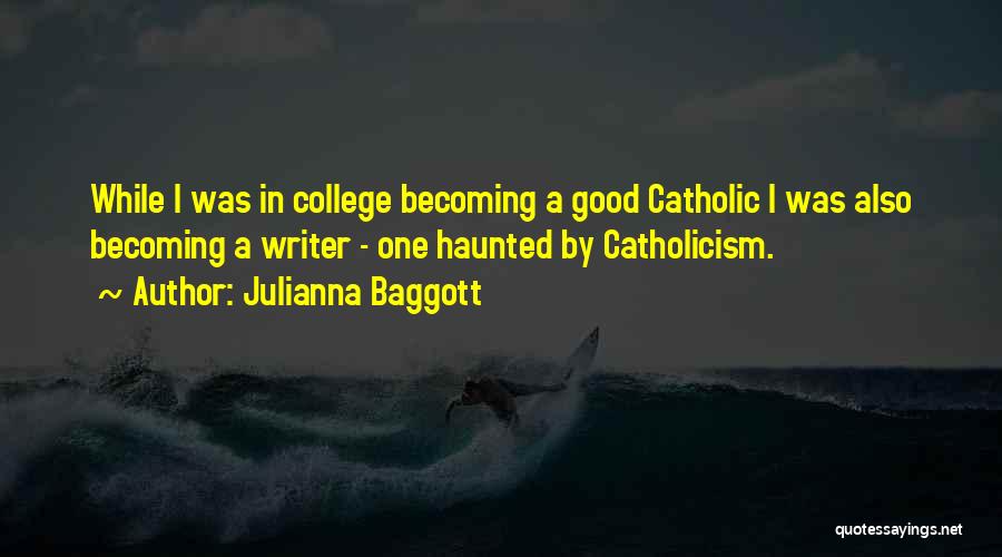 Julianna Baggott Quotes: While I Was In College Becoming A Good Catholic I Was Also Becoming A Writer - One Haunted By Catholicism.