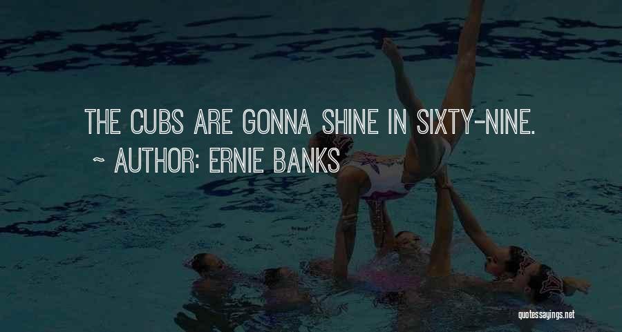 Ernie Banks Quotes: The Cubs Are Gonna Shine In Sixty-nine.
