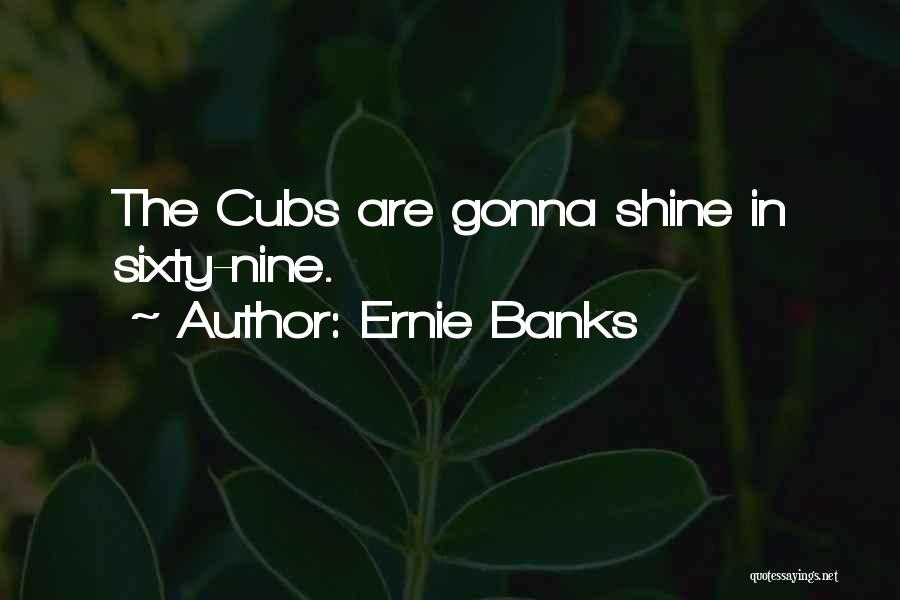 Ernie Banks Quotes: The Cubs Are Gonna Shine In Sixty-nine.