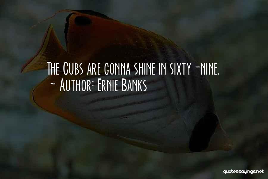 Ernie Banks Quotes: The Cubs Are Gonna Shine In Sixty-nine.