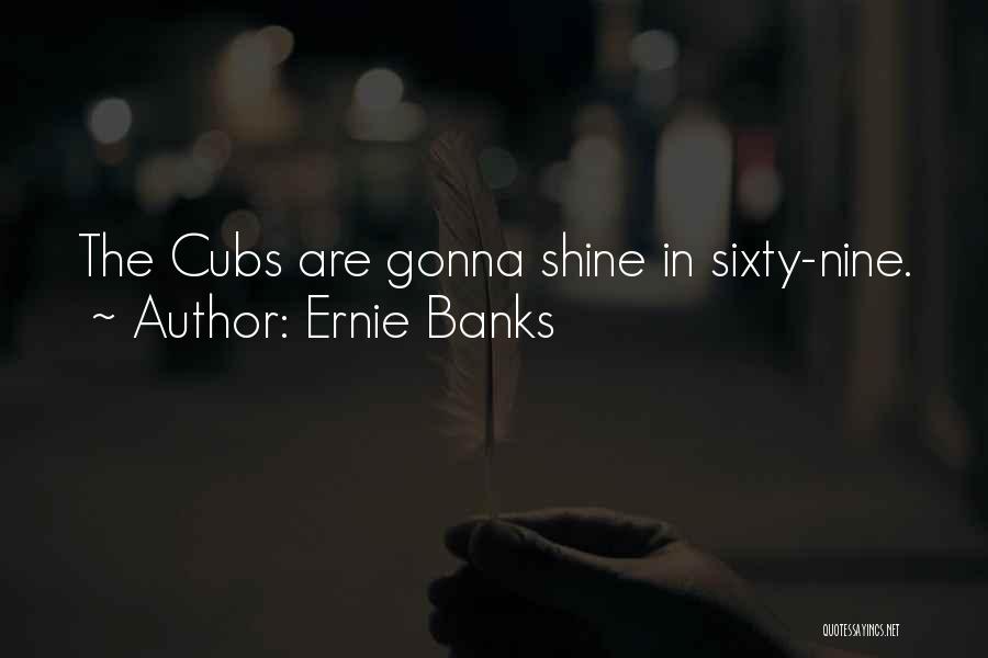 Ernie Banks Quotes: The Cubs Are Gonna Shine In Sixty-nine.