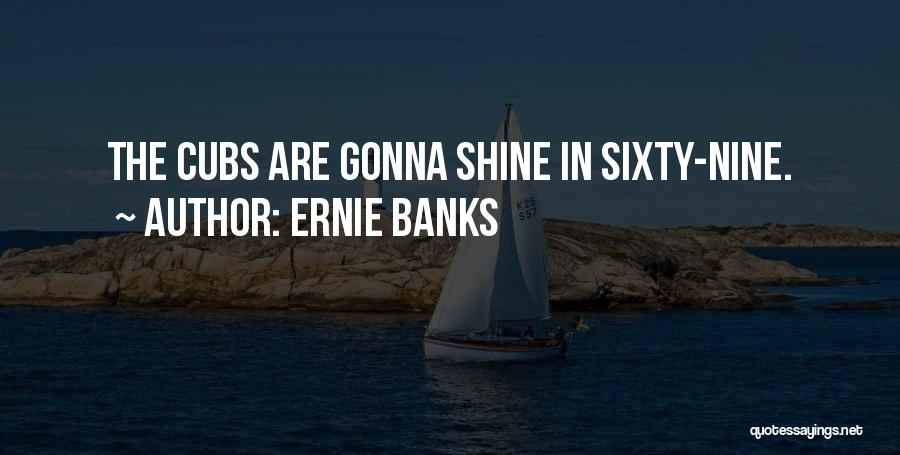 Ernie Banks Quotes: The Cubs Are Gonna Shine In Sixty-nine.