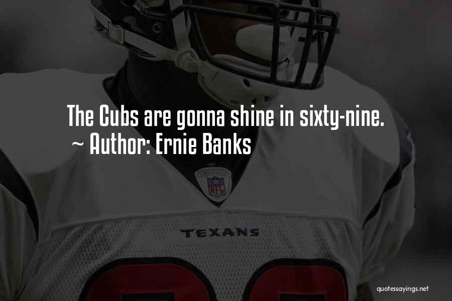 Ernie Banks Quotes: The Cubs Are Gonna Shine In Sixty-nine.