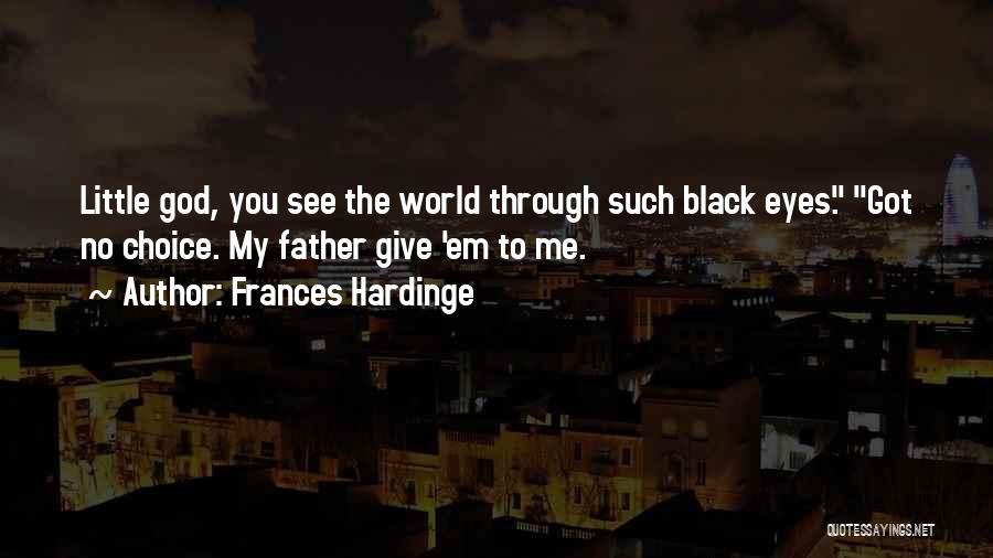 Frances Hardinge Quotes: Little God, You See The World Through Such Black Eyes. Got No Choice. My Father Give 'em To Me.