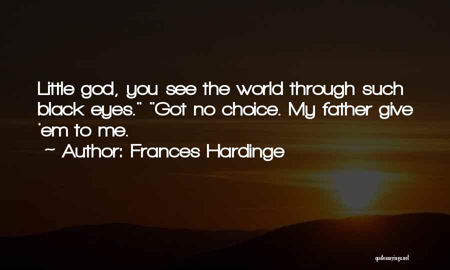 Frances Hardinge Quotes: Little God, You See The World Through Such Black Eyes. Got No Choice. My Father Give 'em To Me.