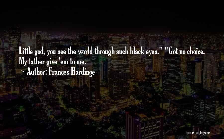 Frances Hardinge Quotes: Little God, You See The World Through Such Black Eyes. Got No Choice. My Father Give 'em To Me.