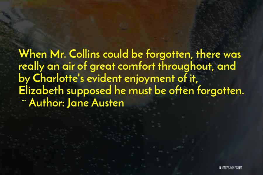 Jane Austen Quotes: When Mr. Collins Could Be Forgotten, There Was Really An Air Of Great Comfort Throughout, And By Charlotte's Evident Enjoyment