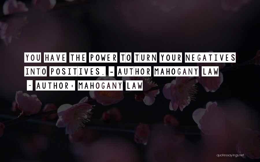 Mahogany Law Quotes: You Have The Power To Turn Your Negatives Into Positives. - Author Mahogany Law