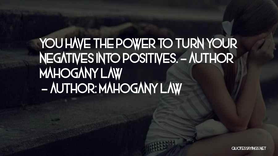 Mahogany Law Quotes: You Have The Power To Turn Your Negatives Into Positives. - Author Mahogany Law