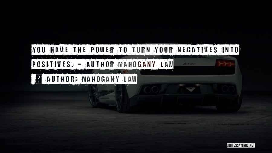 Mahogany Law Quotes: You Have The Power To Turn Your Negatives Into Positives. - Author Mahogany Law
