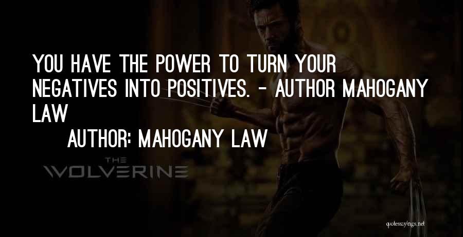 Mahogany Law Quotes: You Have The Power To Turn Your Negatives Into Positives. - Author Mahogany Law