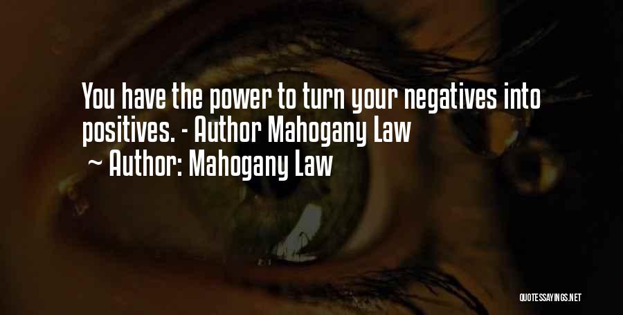 Mahogany Law Quotes: You Have The Power To Turn Your Negatives Into Positives. - Author Mahogany Law