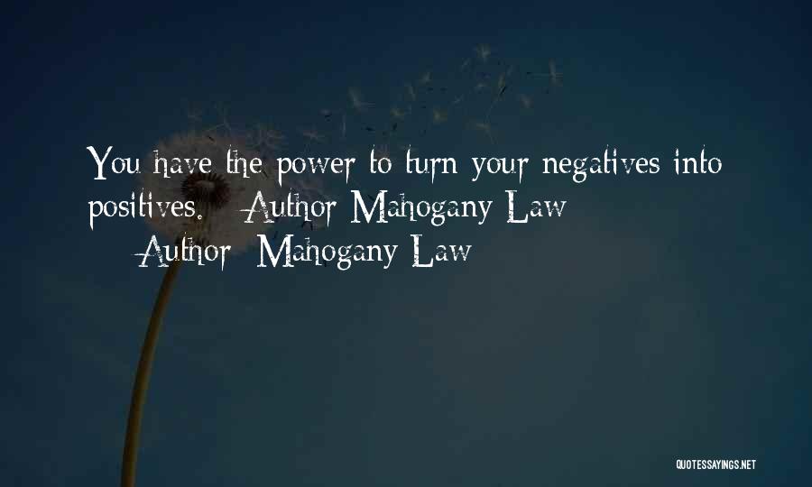 Mahogany Law Quotes: You Have The Power To Turn Your Negatives Into Positives. - Author Mahogany Law