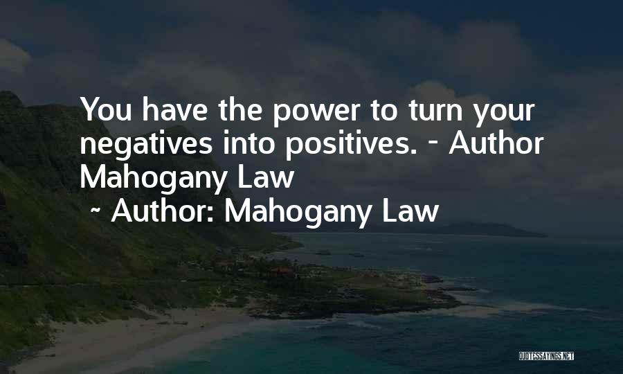 Mahogany Law Quotes: You Have The Power To Turn Your Negatives Into Positives. - Author Mahogany Law