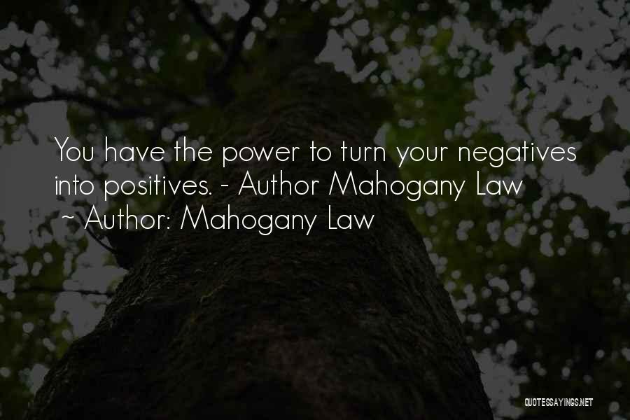 Mahogany Law Quotes: You Have The Power To Turn Your Negatives Into Positives. - Author Mahogany Law