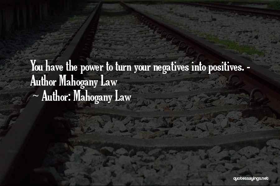 Mahogany Law Quotes: You Have The Power To Turn Your Negatives Into Positives. - Author Mahogany Law