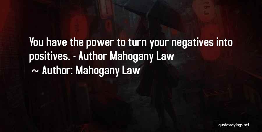 Mahogany Law Quotes: You Have The Power To Turn Your Negatives Into Positives. - Author Mahogany Law