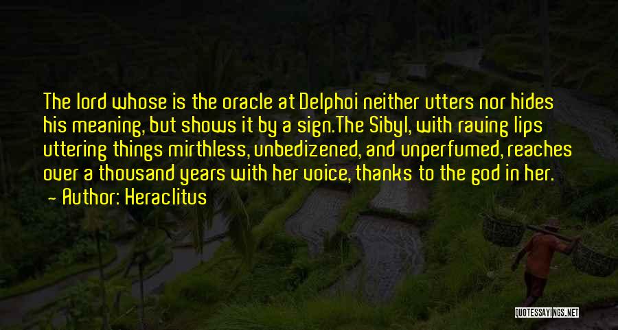 Heraclitus Quotes: The Lord Whose Is The Oracle At Delphoi Neither Utters Nor Hides His Meaning, But Shows It By A Sign.the